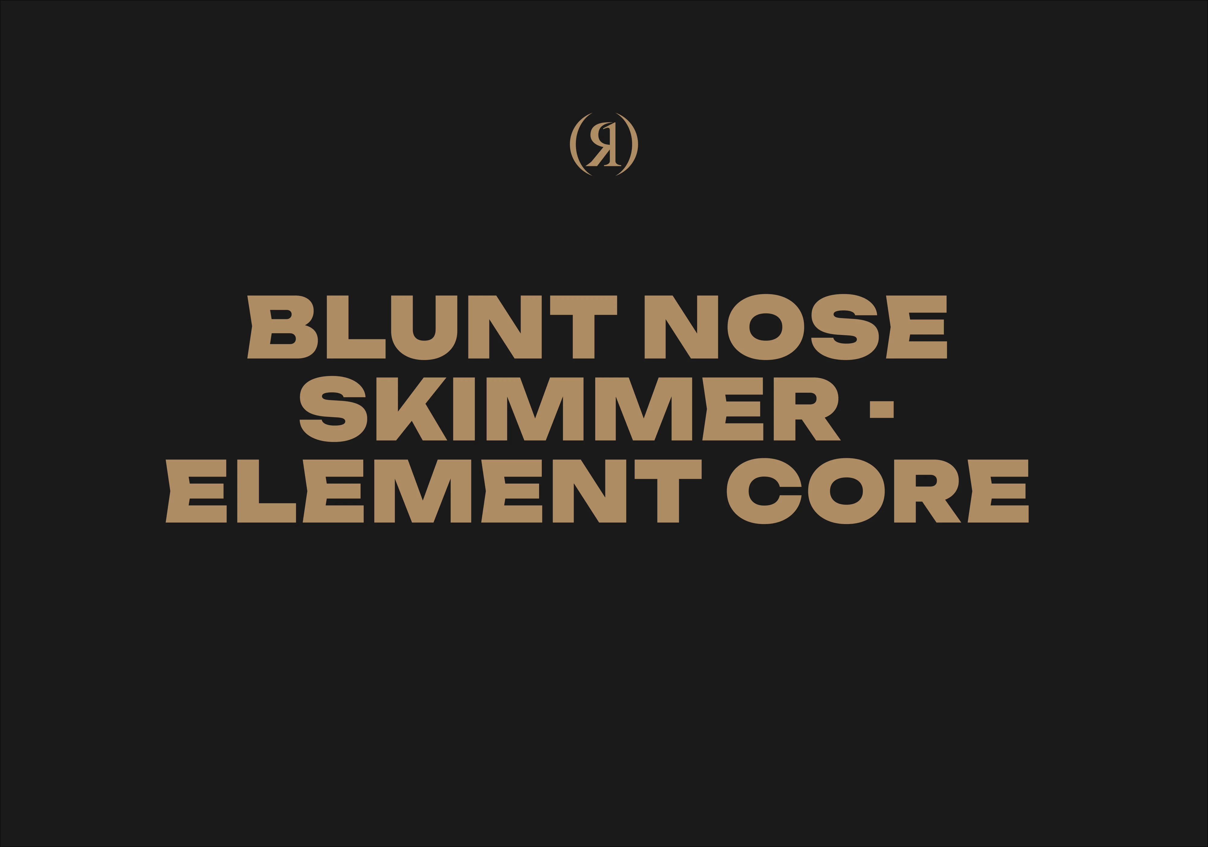 Blunt Nose Skimmer - Element Core
