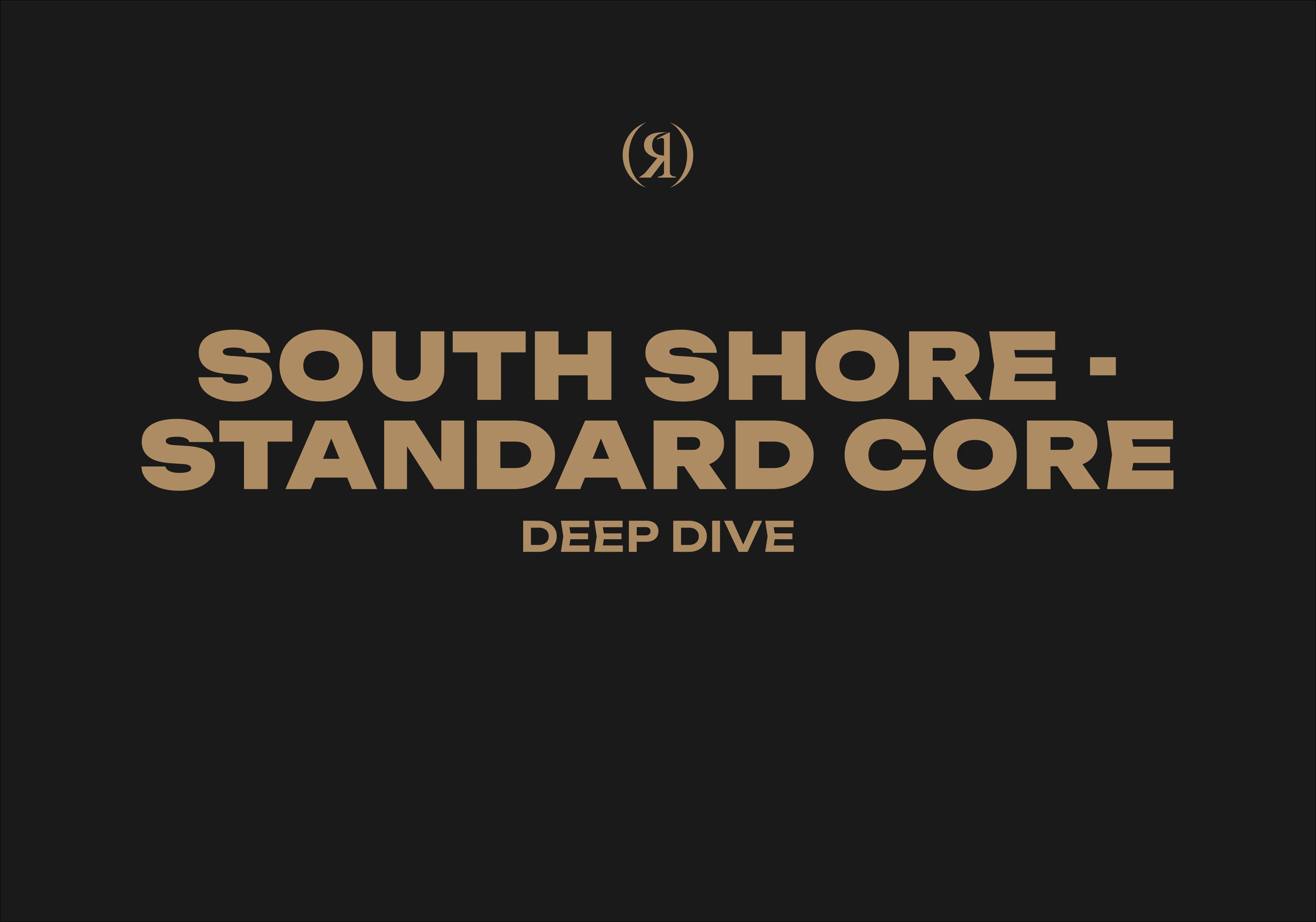 SOUTH SHORE - STANDARD CORE - DEEP DIVE